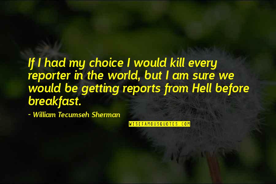 Reports Quotes By William Tecumseh Sherman: If I had my choice I would kill