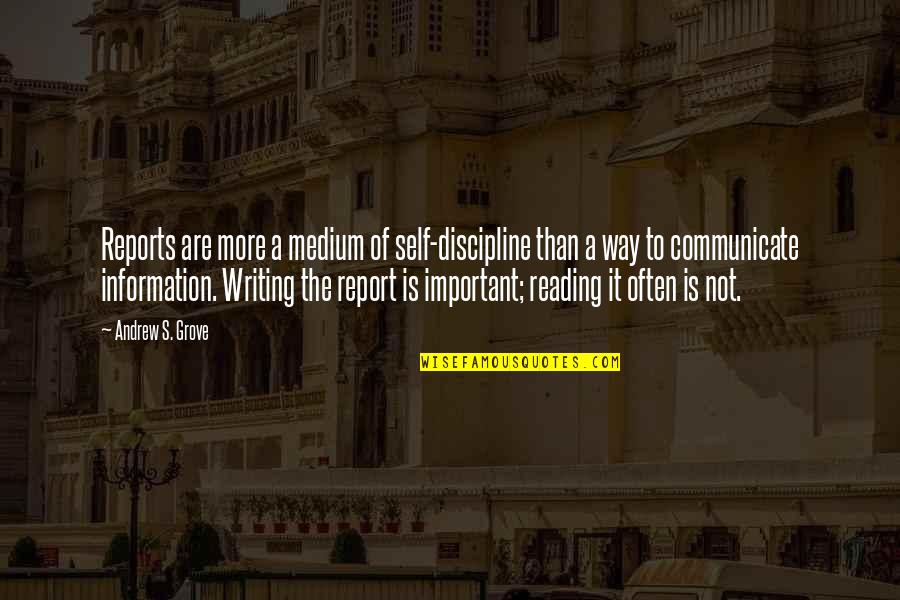 Report'st Quotes By Andrew S. Grove: Reports are more a medium of self-discipline than