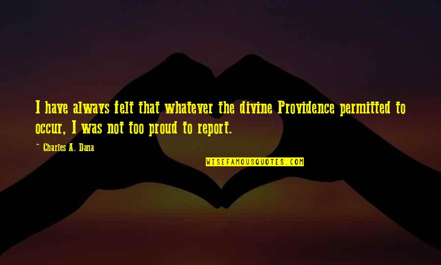 Report'st Quotes By Charles A. Dana: I have always felt that whatever the divine