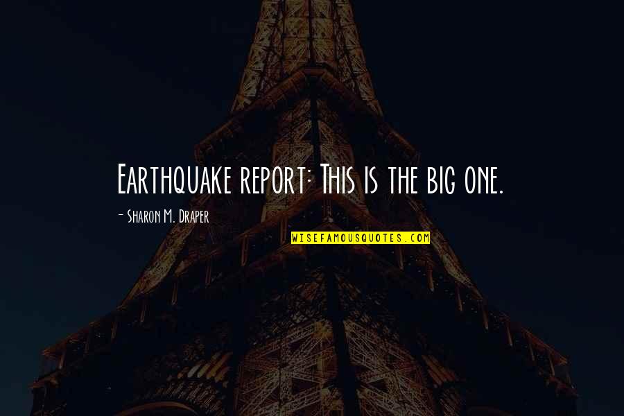 Report'st Quotes By Sharon M. Draper: Earthquake report: This is the big one.