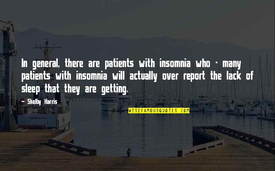 Report'st Quotes By Shelby Harris: In general, there are patients with insomnia who