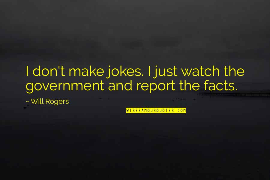 Report'st Quotes By Will Rogers: I don't make jokes. I just watch the