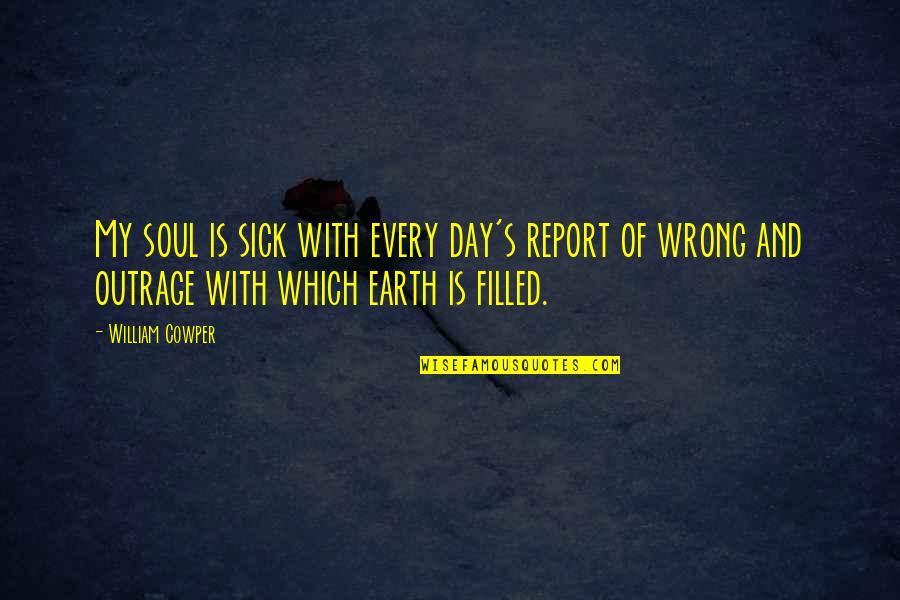 Report'st Quotes By William Cowper: My soul is sick with every day's report