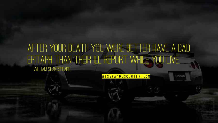 Report'st Quotes By William Shakespeare: After your death you were better have a