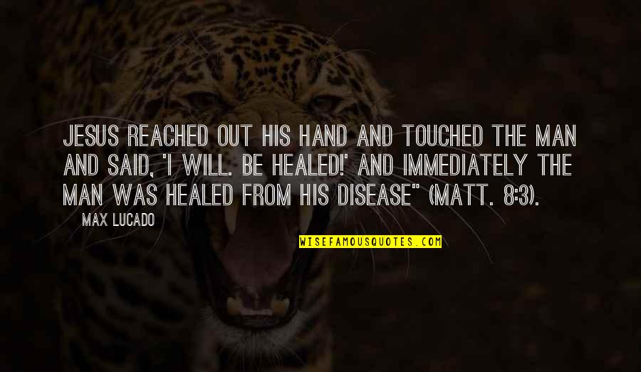 Reportstoweb Quotes By Max Lucado: Jesus reached out his hand and touched the