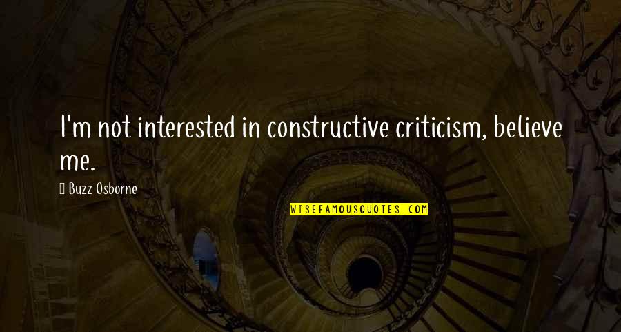 Reportstsbrass Quotes By Buzz Osborne: I'm not interested in constructive criticism, believe me. Reportstsbrass Quotes By Buzz Osborne: I'm not interested in constructive criticism, believe me.