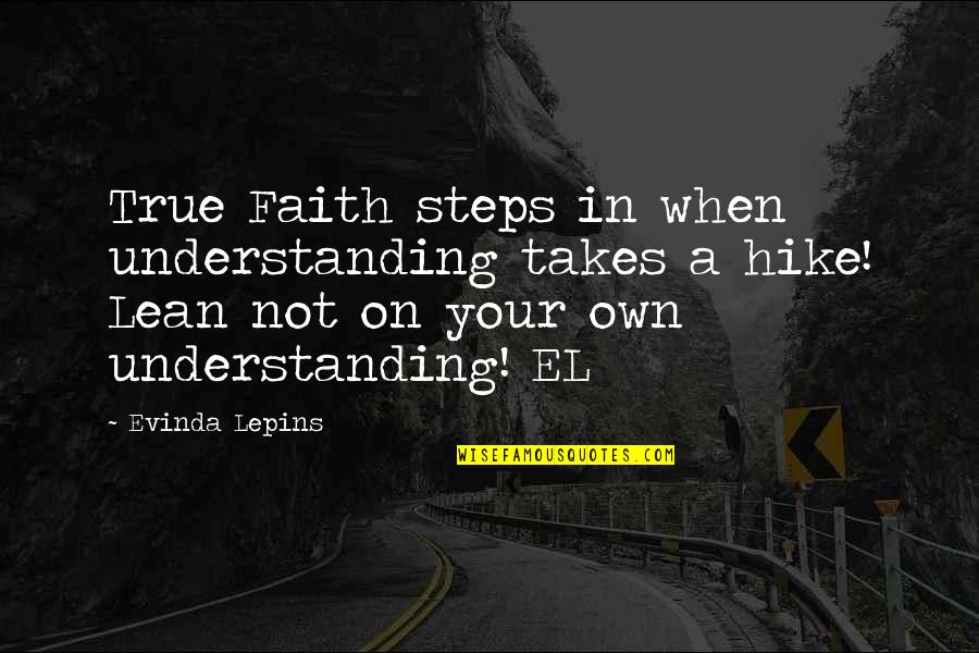 Reportstsbrass Quotes By Evinda Lepins: True Faith steps in when understanding takes a Reportstsbrass Quotes By Evinda Lepins: True Faith steps in when understanding takes a