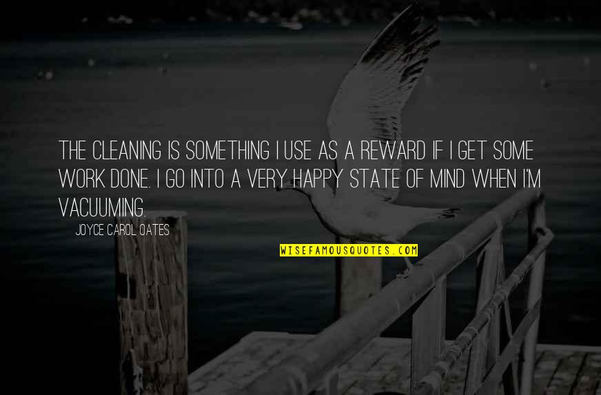 Reposante Quotes By Joyce Carol Oates: The cleaning is something I use as a Reposante Quotes By Joyce Carol Oates: The cleaning is something I use as a