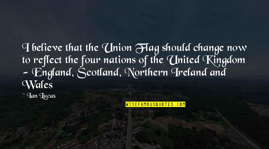 Reposar Que Quotes By Ian Lucas: I believe that the Union Flag should change