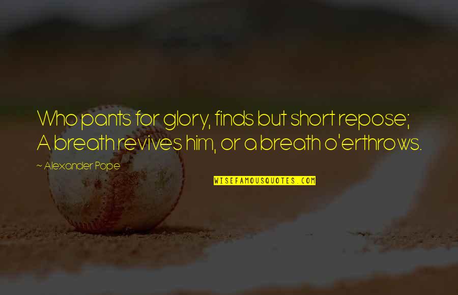 Repose Quotes By Alexander Pope: Who pants for glory, finds but short repose;