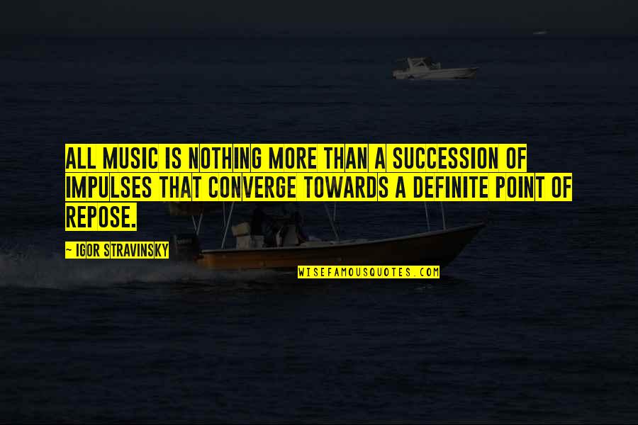 Repose Quotes By Igor Stravinsky: All music is nothing more than a succession