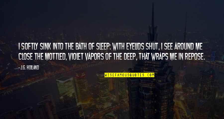 Repose Quotes By J.G. Holland: I softly sink into the bath of sleep: