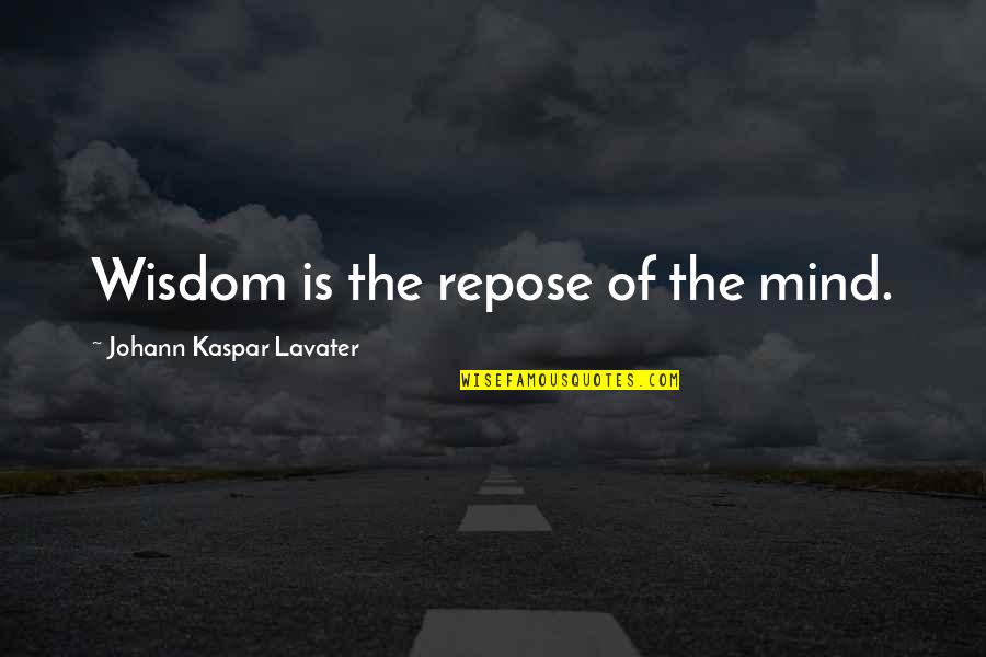 Repose Quotes By Johann Kaspar Lavater: Wisdom is the repose of the mind.