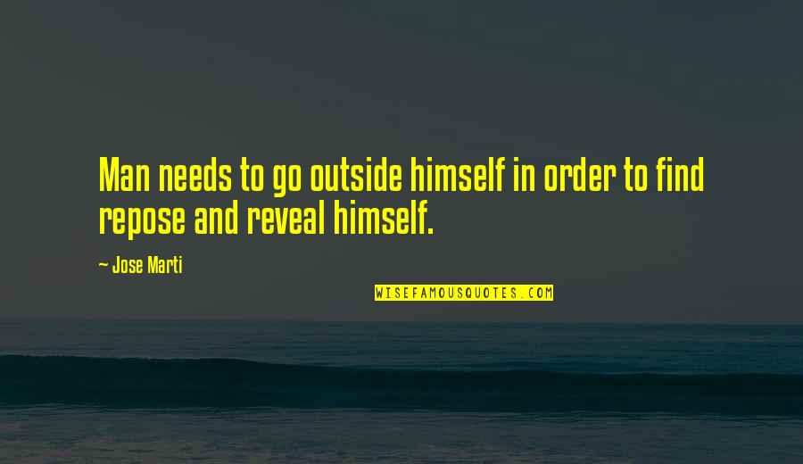 Repose Quotes By Jose Marti: Man needs to go outside himself in order