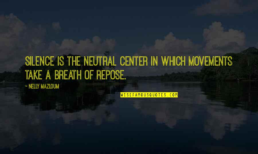 Repose Quotes By Nelly Mazloum: Silence is the neutral Center in which movements