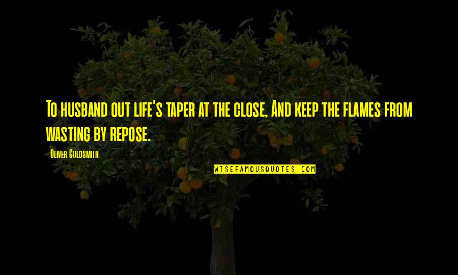 Repose Quotes By Oliver Goldsmith: To husband out life's taper at the close,