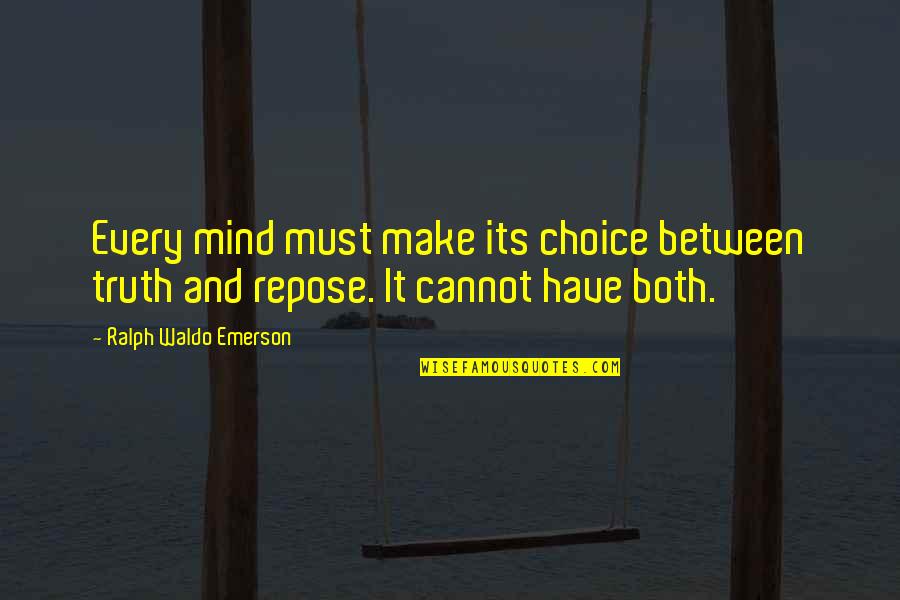 Repose Quotes By Ralph Waldo Emerson: Every mind must make its choice between truth