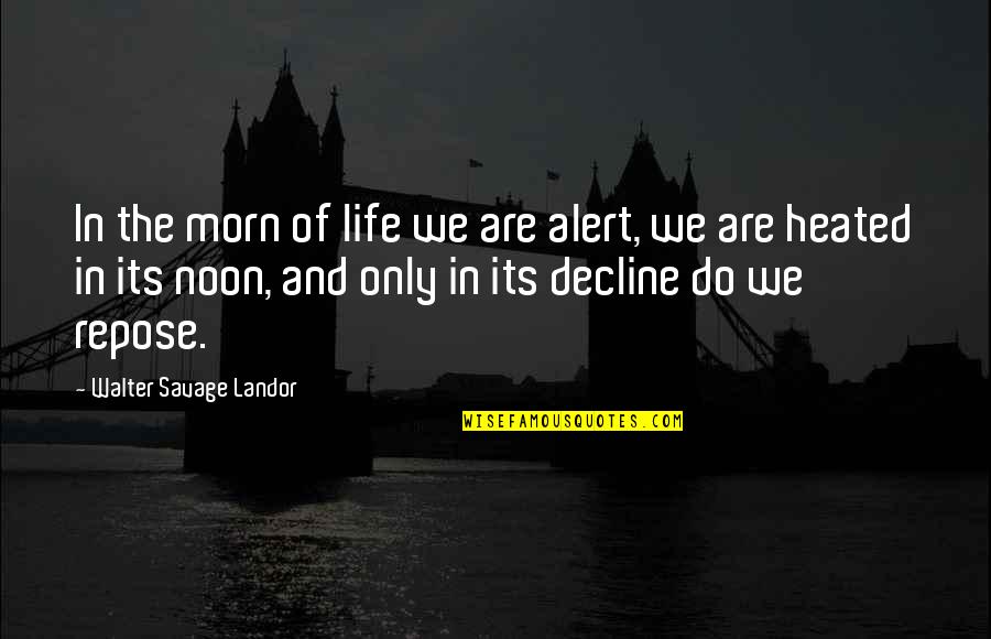 Repose Quotes By Walter Savage Landor: In the morn of life we are alert,