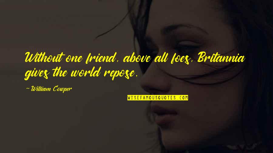 Repose Quotes By William Cowper: Without one friend, above all foes, Britannia gives