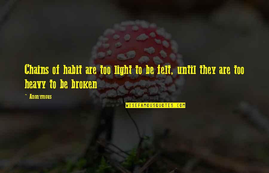Reposes Quotes By Anonymous: Chains of habit are too light to be