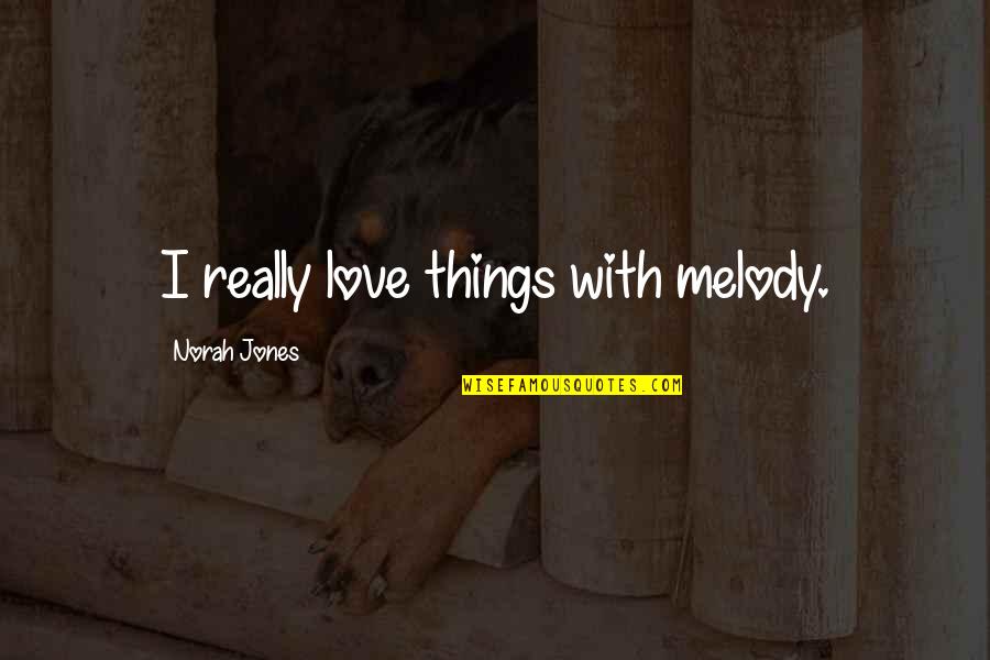 Reposite Quotes By Norah Jones: I really love things with melody.