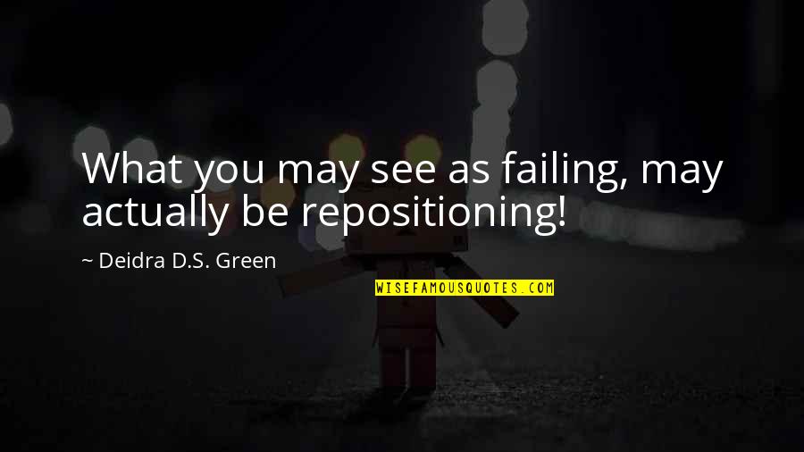 Repositioning Quotes By Deidra D.S. Green: What you may see as failing, may actually