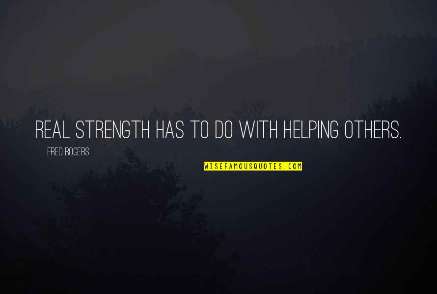 Repositioning Quotes By Fred Rogers: Real strength has to do with helping others.