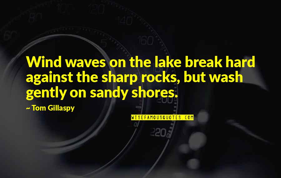 Repositories 7 Quotes By Tom Gillaspy: Wind waves on the lake break hard against Repositories 7 Quotes By Tom Gillaspy: Wind waves on the lake break hard against