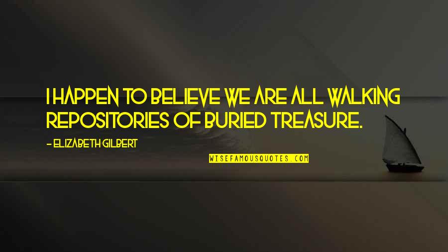 Repositories Quotes By Elizabeth Gilbert: I happen to believe we are all walking Repositories Quotes By Elizabeth Gilbert: I happen to believe we are all walking