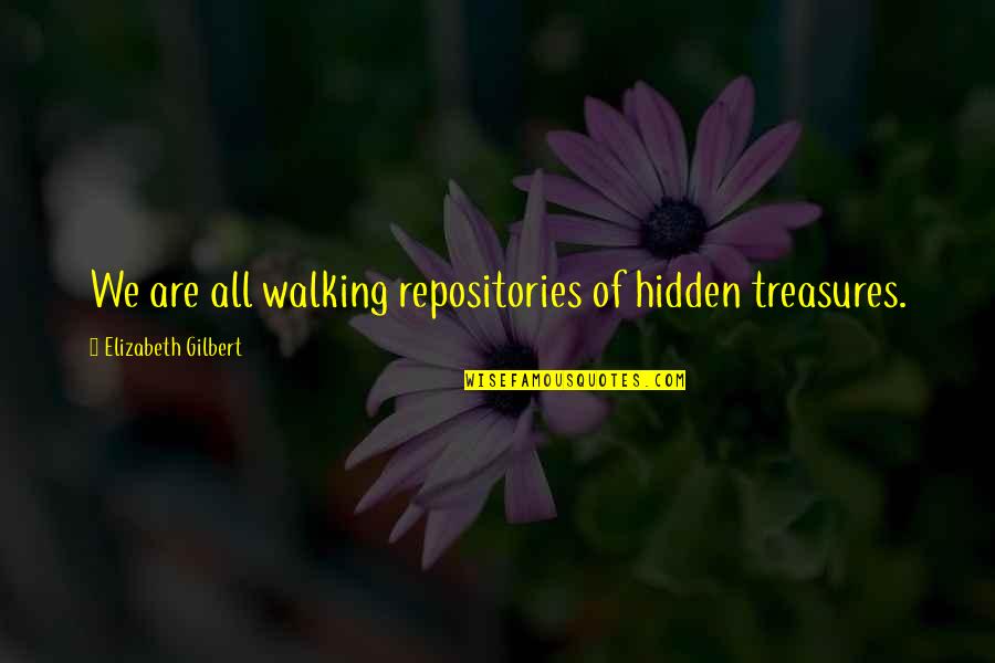 Repositories Quotes By Elizabeth Gilbert: We are all walking repositories of hidden treasures. Repositories Quotes By Elizabeth Gilbert: We are all walking repositories of hidden treasures.