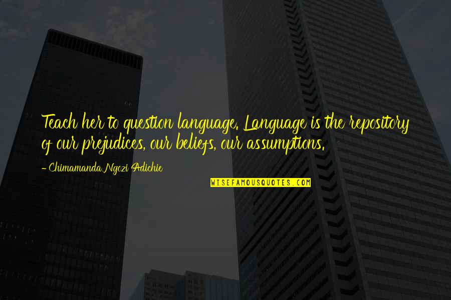 Repository Quotes By Chimamanda Ngozi Adichie: Teach her to question language. Language is the