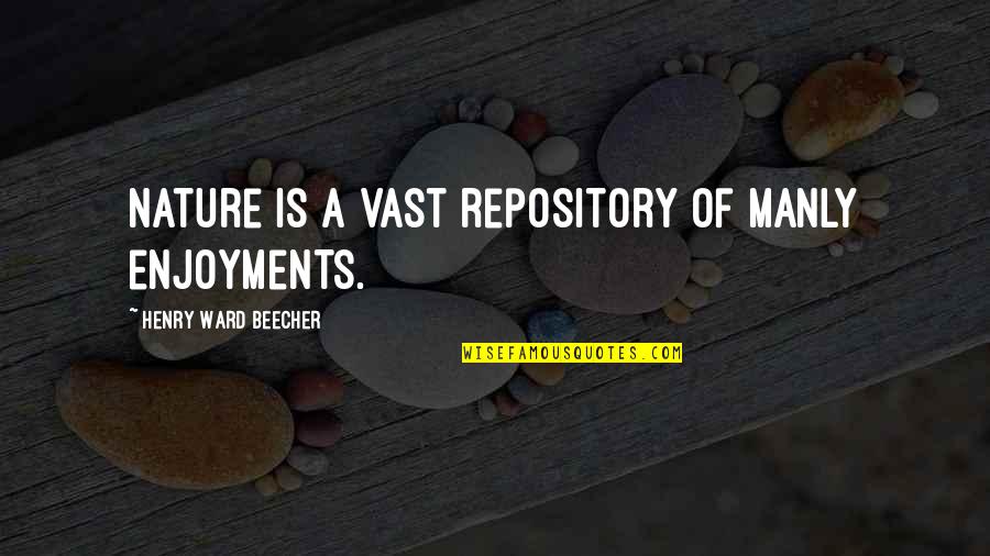 Repository Quotes By Henry Ward Beecher: Nature is a vast repository of manly enjoyments.
