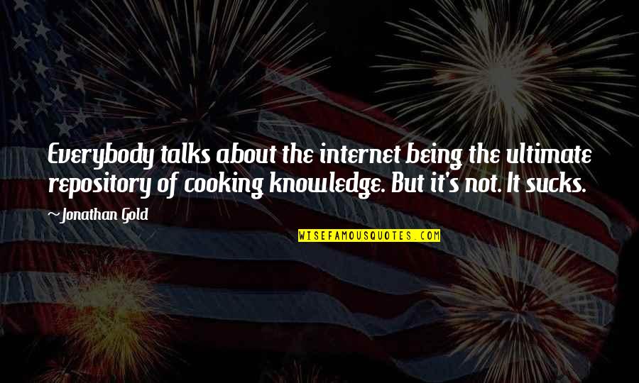 Repository Quotes By Jonathan Gold: Everybody talks about the internet being the ultimate
