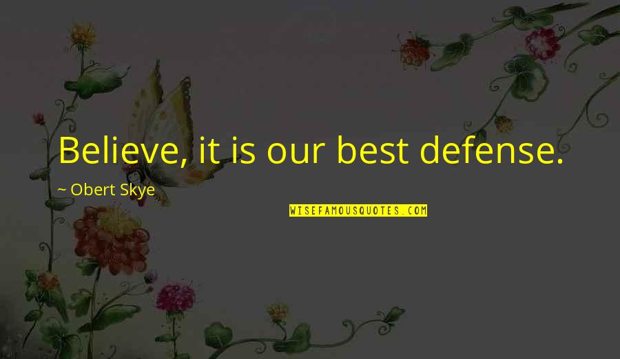 Repository Upi Quotes By Obert Skye: Believe, it is our best defense.