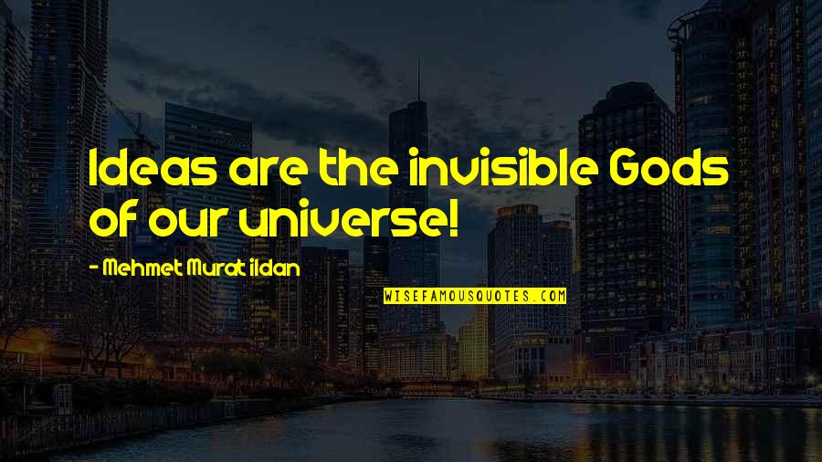 Repot Quotes By Mehmet Murat Ildan: Ideas are the invisible Gods of our universe! Repot Quotes By Mehmet Murat Ildan: Ideas are the invisible Gods of our universe!