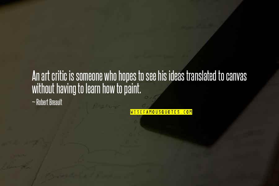 Repot Quotes By Robert Breault: An art critic is someone who hopes to Repot Quotes By Robert Breault: An art critic is someone who hopes to