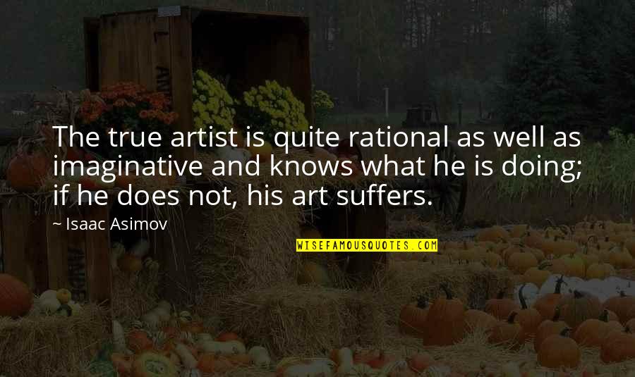 Repousing Quotes By Isaac Asimov: The true artist is quite rational as well