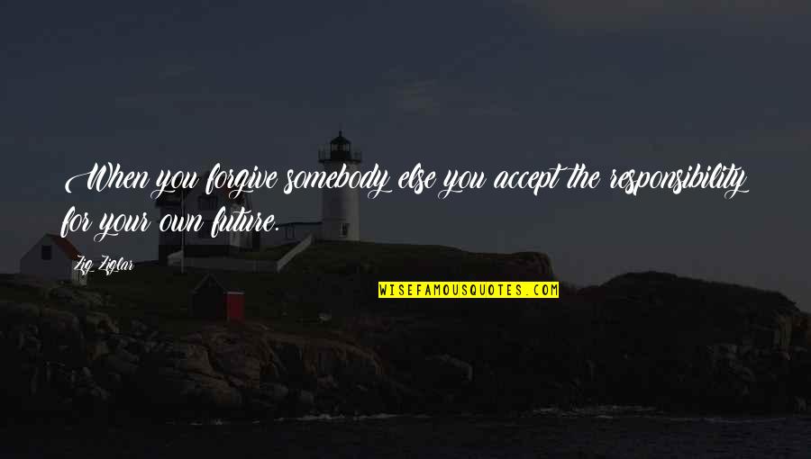 Repouso Conceito Quotes By Zig Ziglar: When you forgive somebody else you accept the