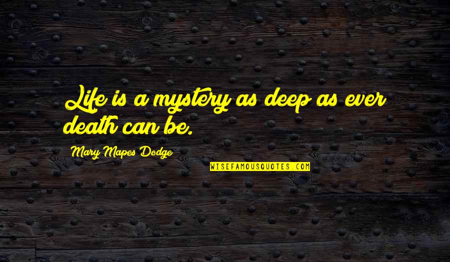 Reppas Papathanasiou Quotes By Mary Mapes Dodge: Life is a mystery as deep as ever Reppas Papathanasiou Quotes By Mary Mapes Dodge: Life is a mystery as deep as ever