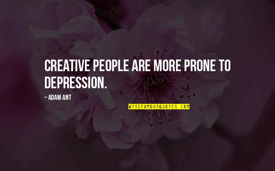 Reppel Ant Quotes By Adam Ant: Creative people are more prone to depression.