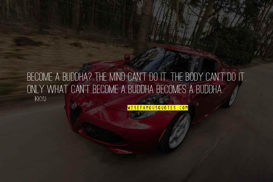 Reppel Forelvijver Quotes By Ikkyu: Become a Buddha? The mind can't do it. Reppel Forelvijver Quotes By Ikkyu: Become a Buddha? The mind can't do it.