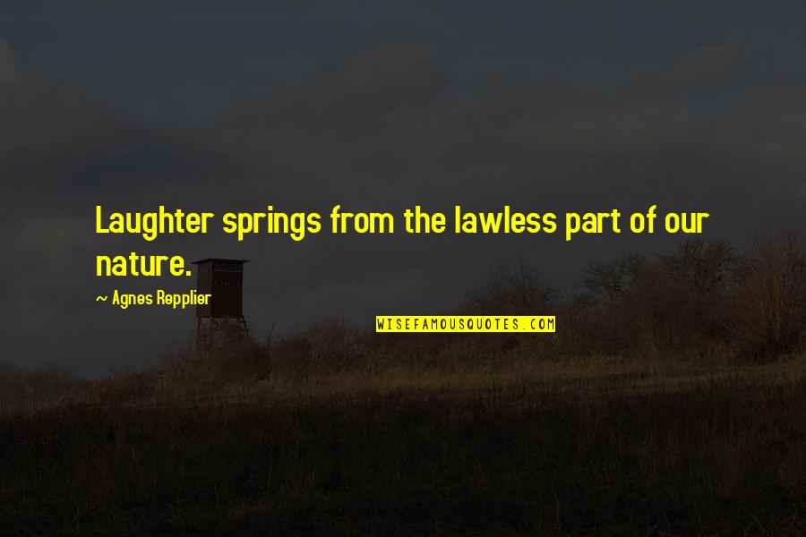 Repplier Quotes By Agnes Repplier: Laughter springs from the lawless part of our Repplier Quotes By Agnes Repplier: Laughter springs from the lawless part of our