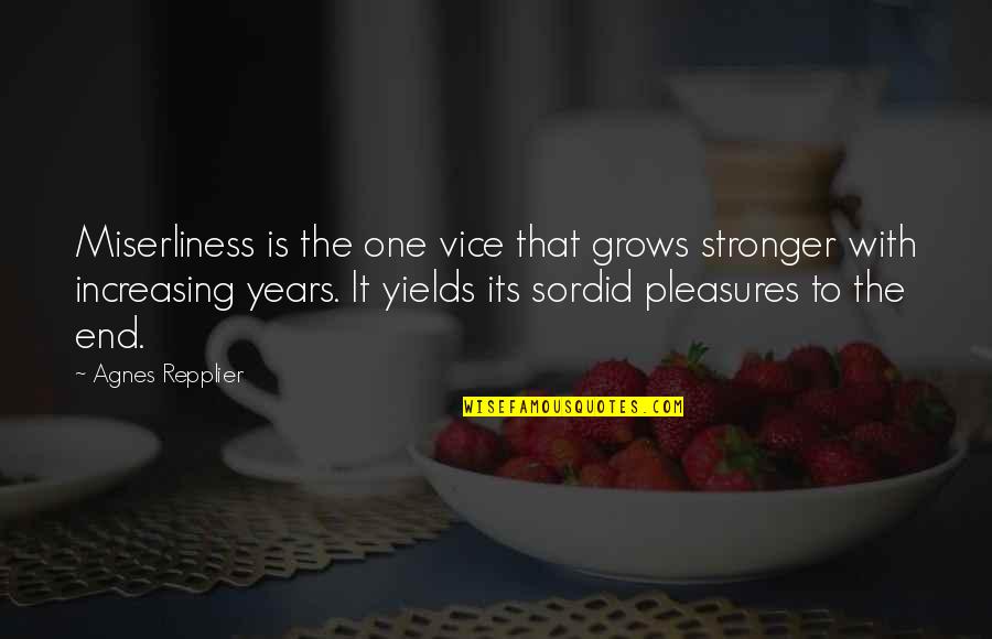 Repplier Quotes By Agnes Repplier: Miserliness is the one vice that grows stronger Repplier Quotes By Agnes Repplier: Miserliness is the one vice that grows stronger