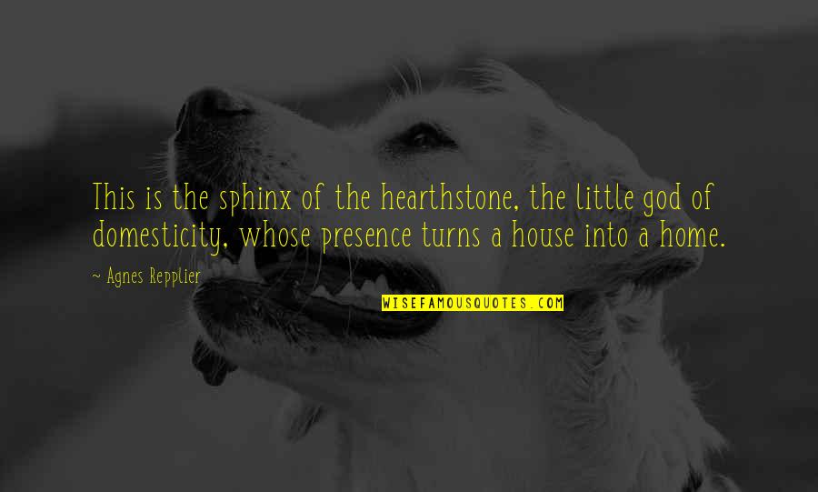 Repplier Quotes By Agnes Repplier: This is the sphinx of the hearthstone, the Repplier Quotes By Agnes Repplier: This is the sphinx of the hearthstone, the