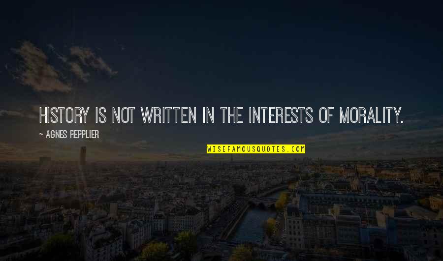 Repplier Quotes By Agnes Repplier: History is not written in the interests of Repplier Quotes By Agnes Repplier: History is not written in the interests of