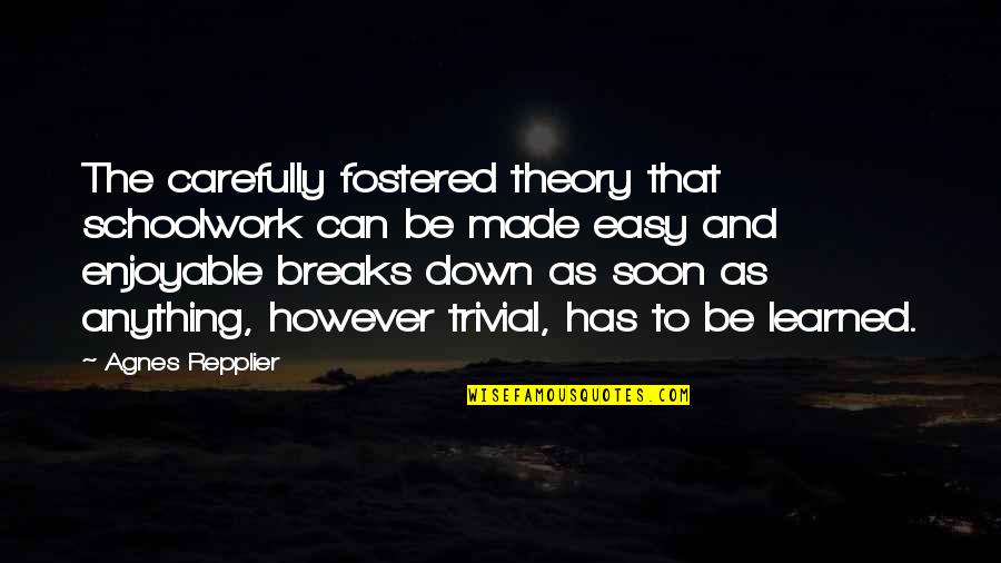 Repplier Quotes By Agnes Repplier: The carefully fostered theory that schoolwork can be Repplier Quotes By Agnes Repplier: The carefully fostered theory that schoolwork can be
