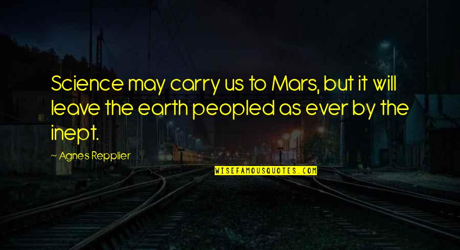 Repplier Quotes By Agnes Repplier: Science may carry us to Mars, but it Repplier Quotes By Agnes Repplier: Science may carry us to Mars, but it