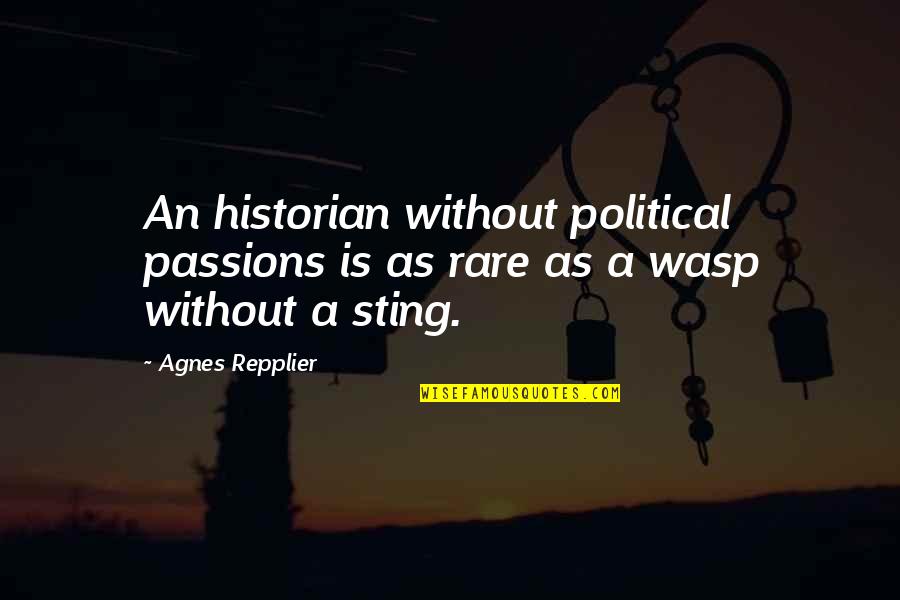 Repplier Quotes By Agnes Repplier: An historian without political passions is as rare