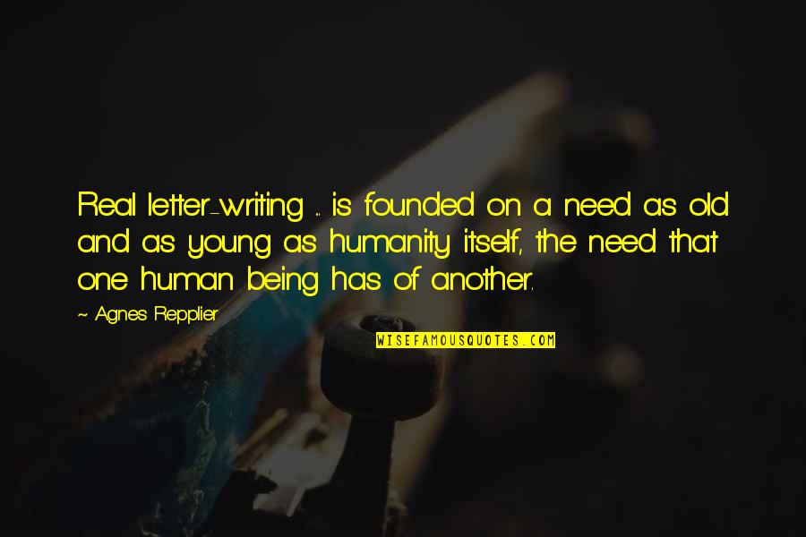 Repplier Quotes By Agnes Repplier: Real letter-writing ... is founded on a need Repplier Quotes By Agnes Repplier: Real letter-writing ... is founded on a need