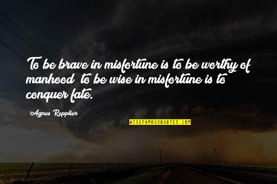 Repplier Quotes By Agnes Repplier: To be brave in misfortune is to be Repplier Quotes By Agnes Repplier: To be brave in misfortune is to be